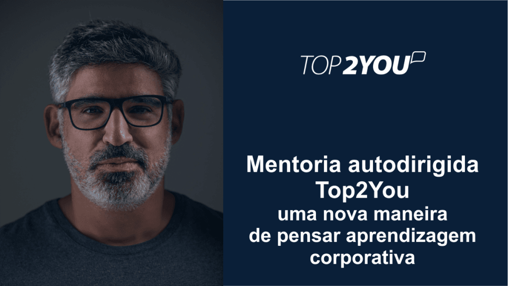 Mentoria autodirigida Top2You – Uma nova maneira de pensar aprendizagem corporativa