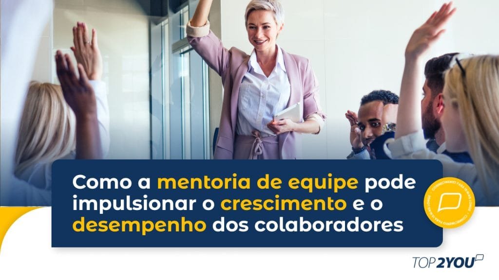 Como a mentoria de equipe pode impulsionar o crescimento e o desempenho dos colaboradores?
