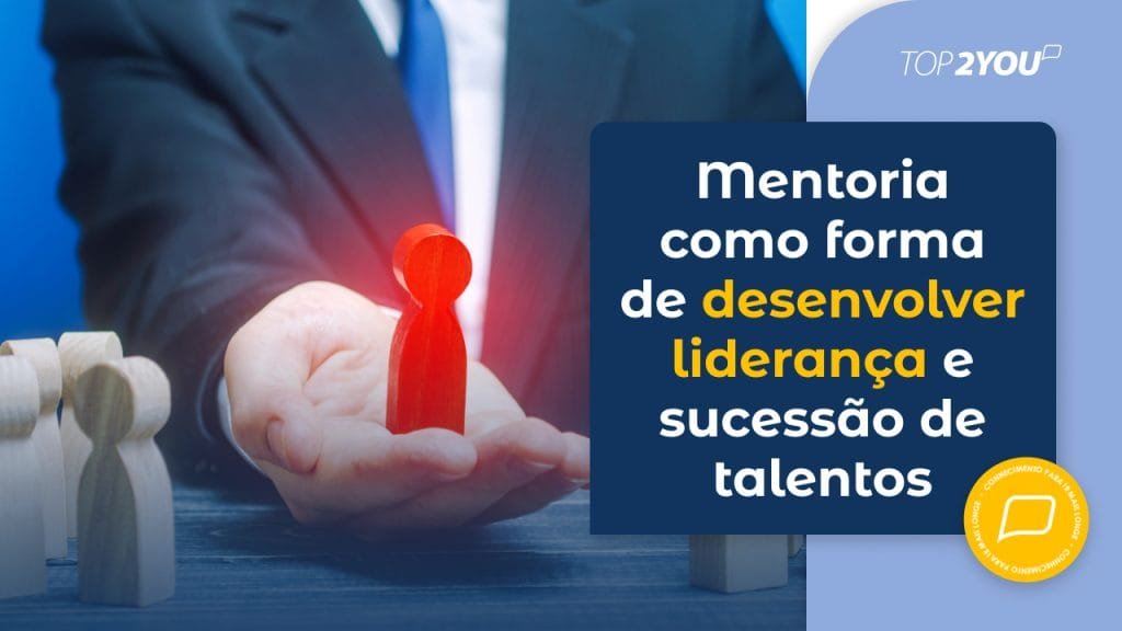 Mentoria como forma de desenvolver liderança e sucessão de talentos