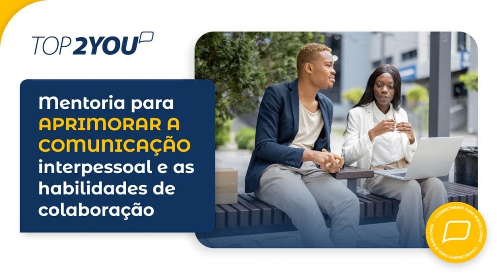 Mentoria para aprimorar a comunicação interpessoal e as habilidades de colaboração  