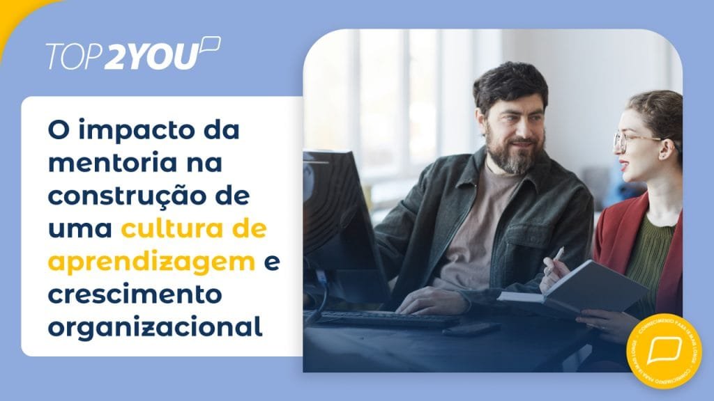 O impacto da mentoria na construção de uma cultura de aprendizagem e crescimento organizacional 