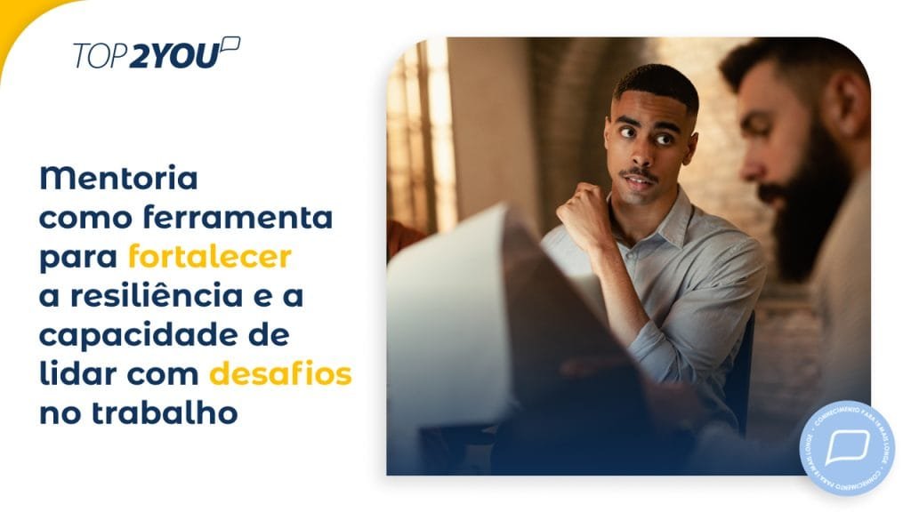 Mentoria como ferramenta para fortalecer a resiliência e a capacidade de lidar com desafios no trabalho