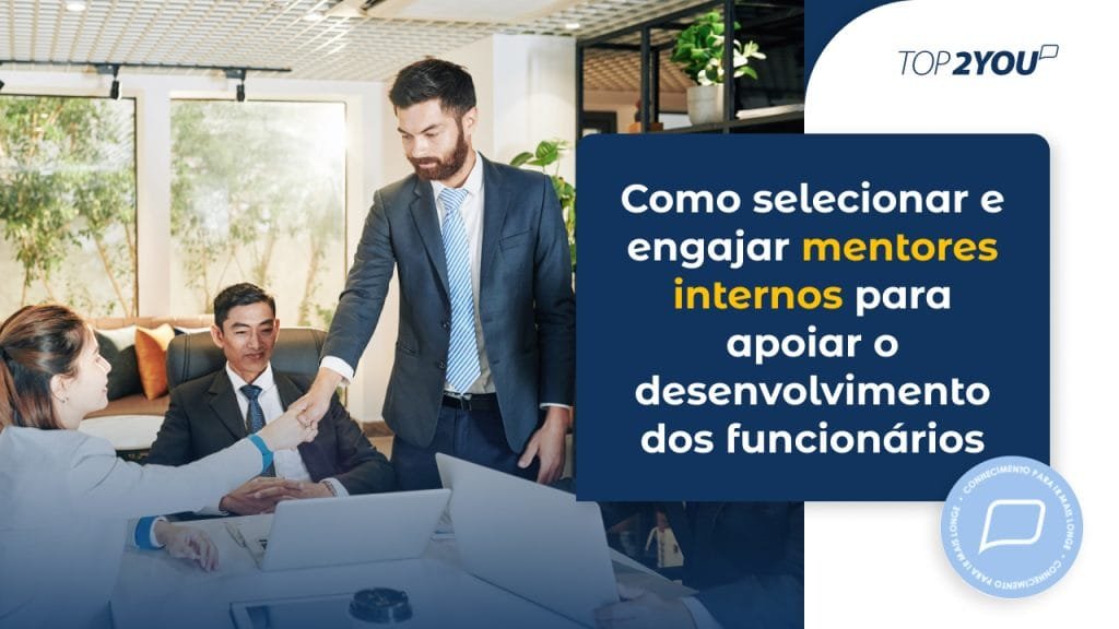 Como selecionar e engajar mentores internos para apoiar o desenvolvimento dos funcionários