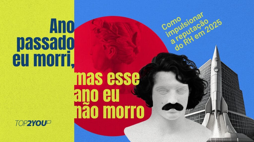 Ano passado eu morri, mas esse ano eu não morro: como impulsionar a reputação do RH em 2025